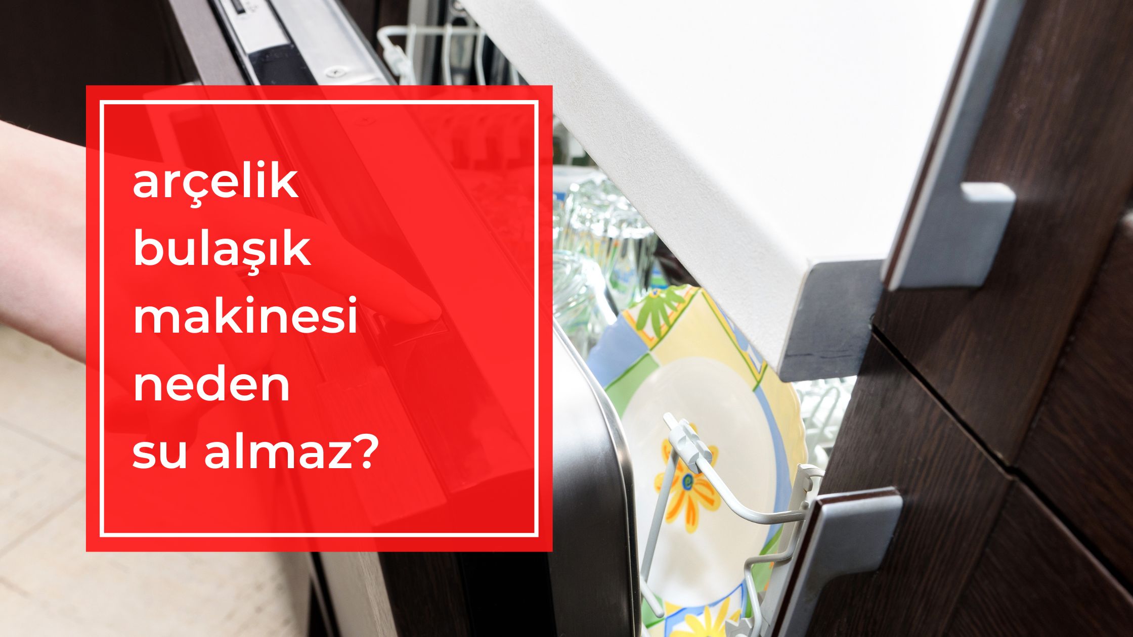 Arçelik Bulaşık Makinesi Neden Su Almaz?