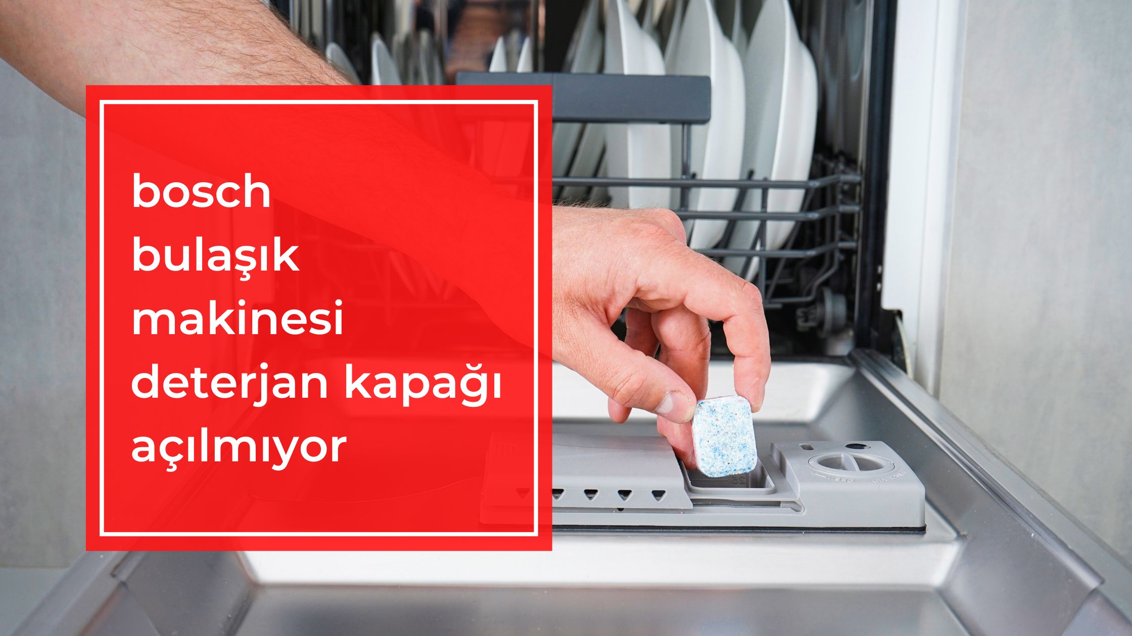 Bosch Bulaşık Makinesi Deterjan Kapağı Açılmıyor