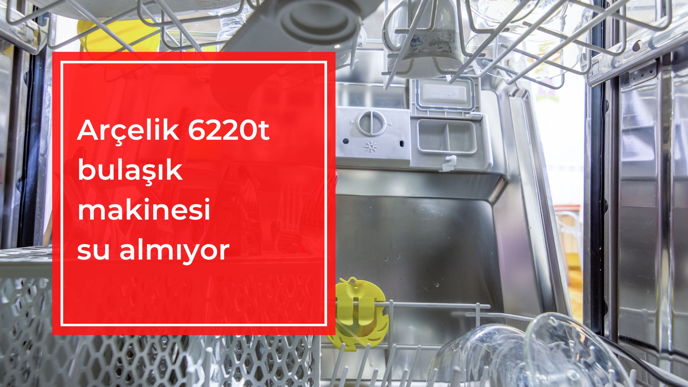 Arçelik 6220T Bulaşık Makinesi Su Almıyor