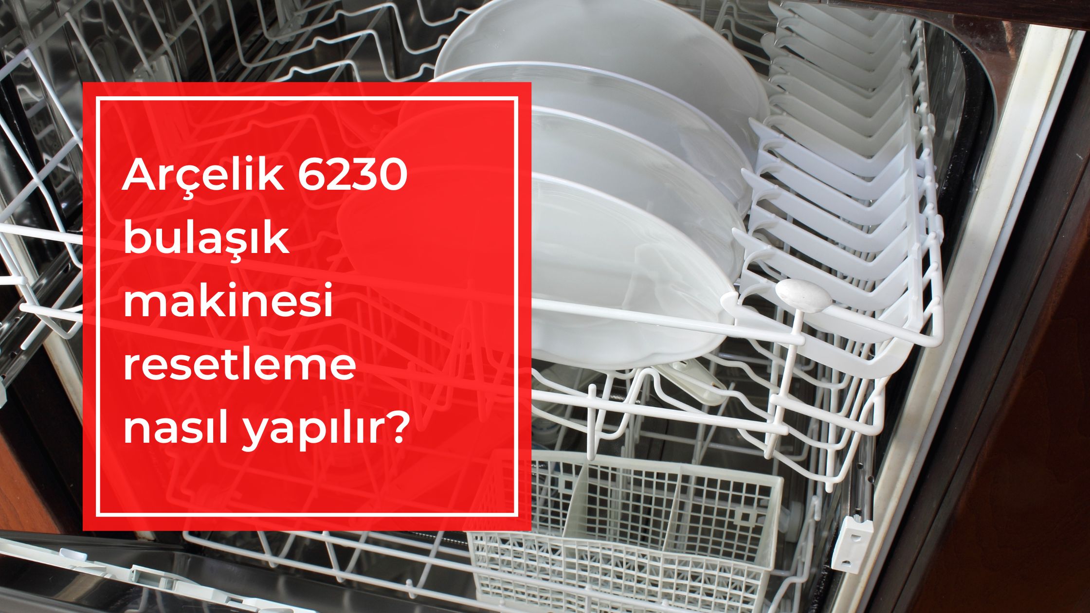 Arçelik 6230 Bulaşık Makinesi Resetleme Nasıl Yapılır?