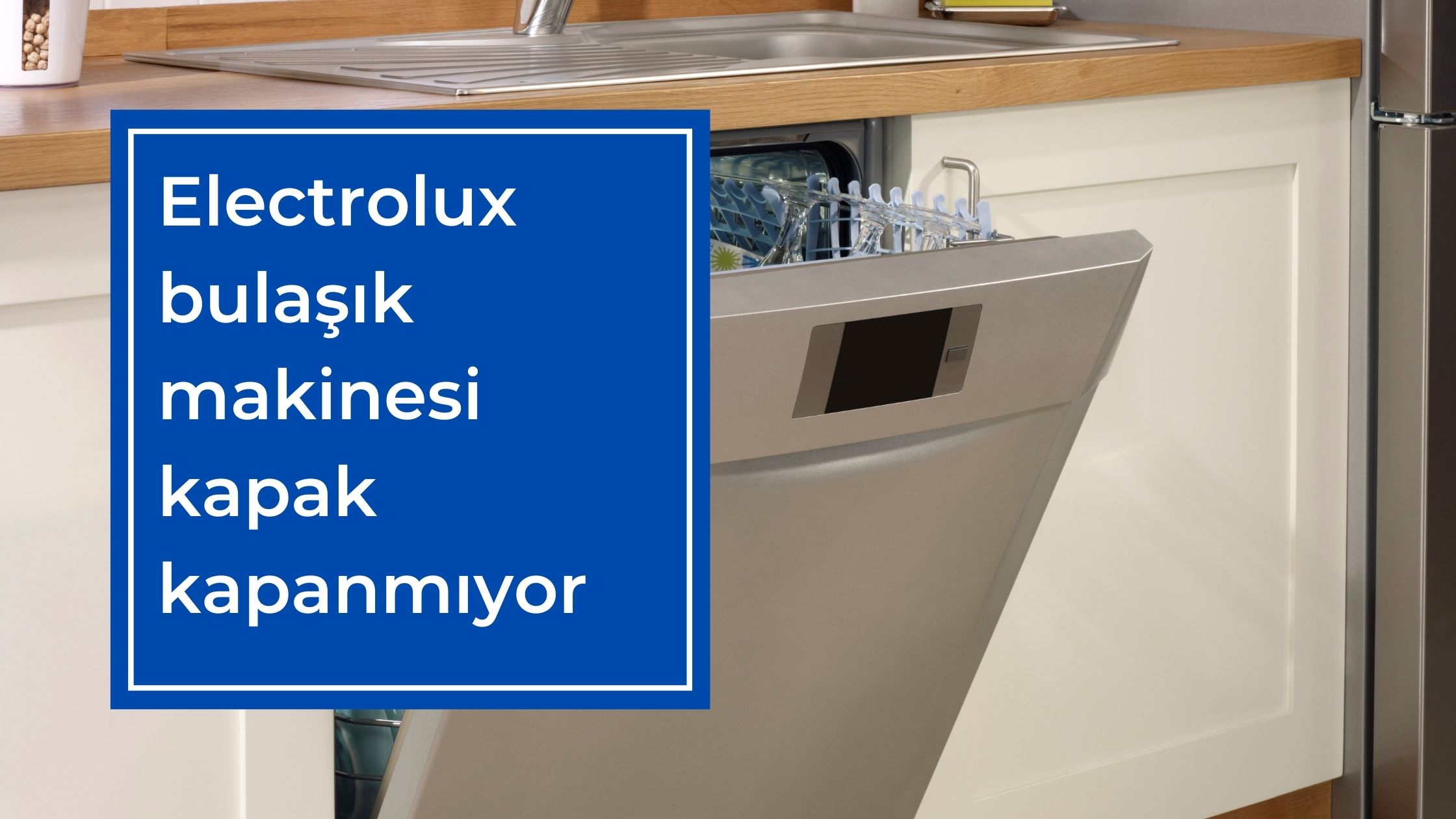 Electrolux Bulaşık Makinesi Kapak Kapanmıyor