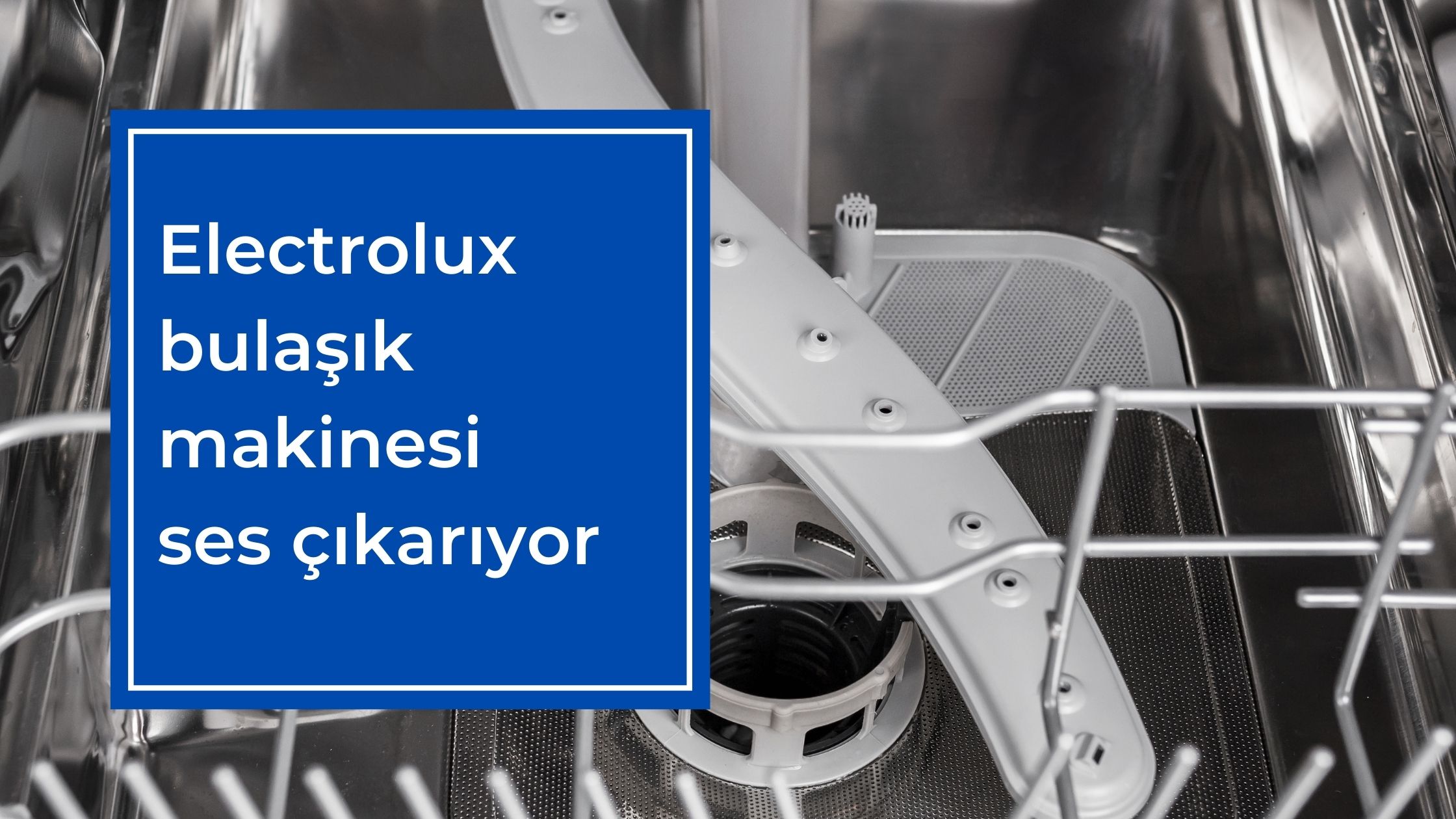 Electrolux Bulaşık Makinesi Ses Çıkarıyor