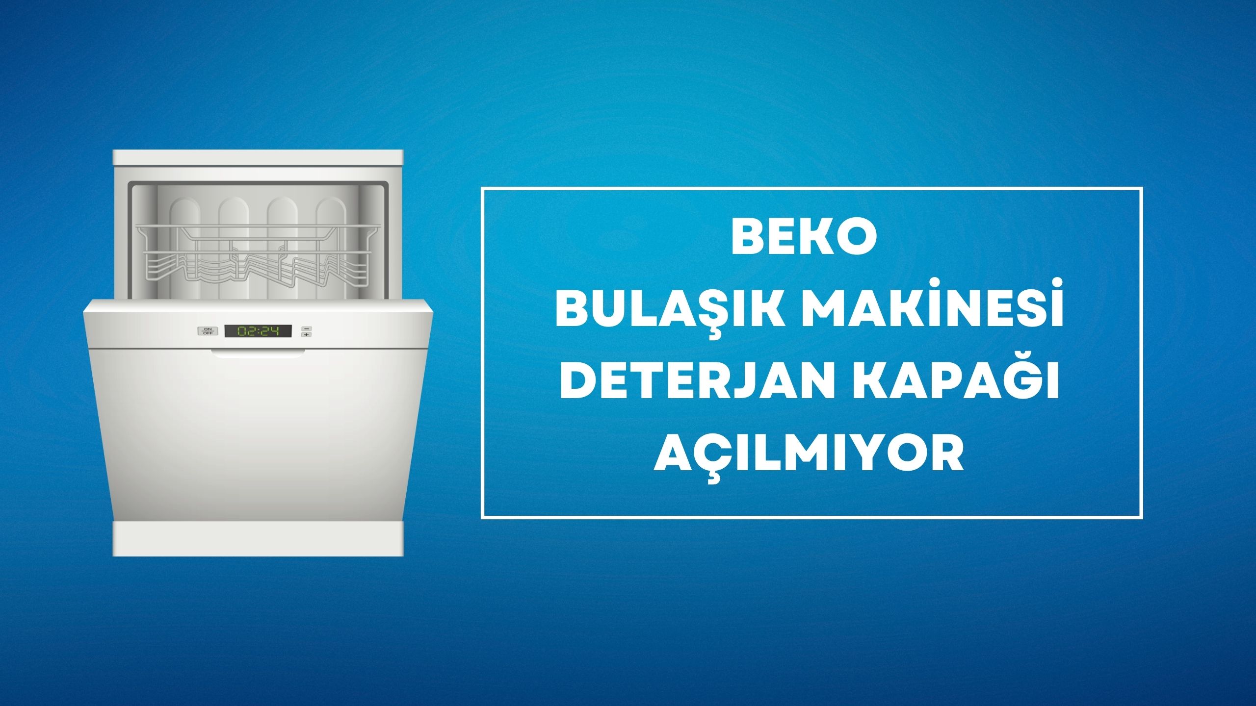 Beko Bulaşık Makinesi Deterjan Kapağı Açılmıyor