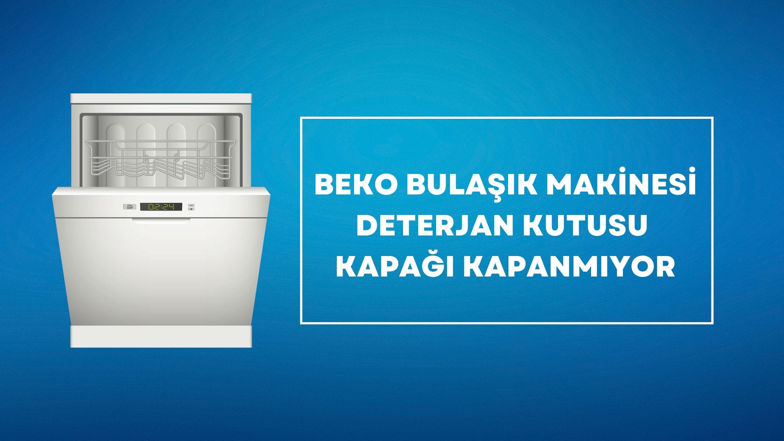 Beko Bulaşık Makinesi Deterjan Kutusu Kapağı Kapanmıyor
