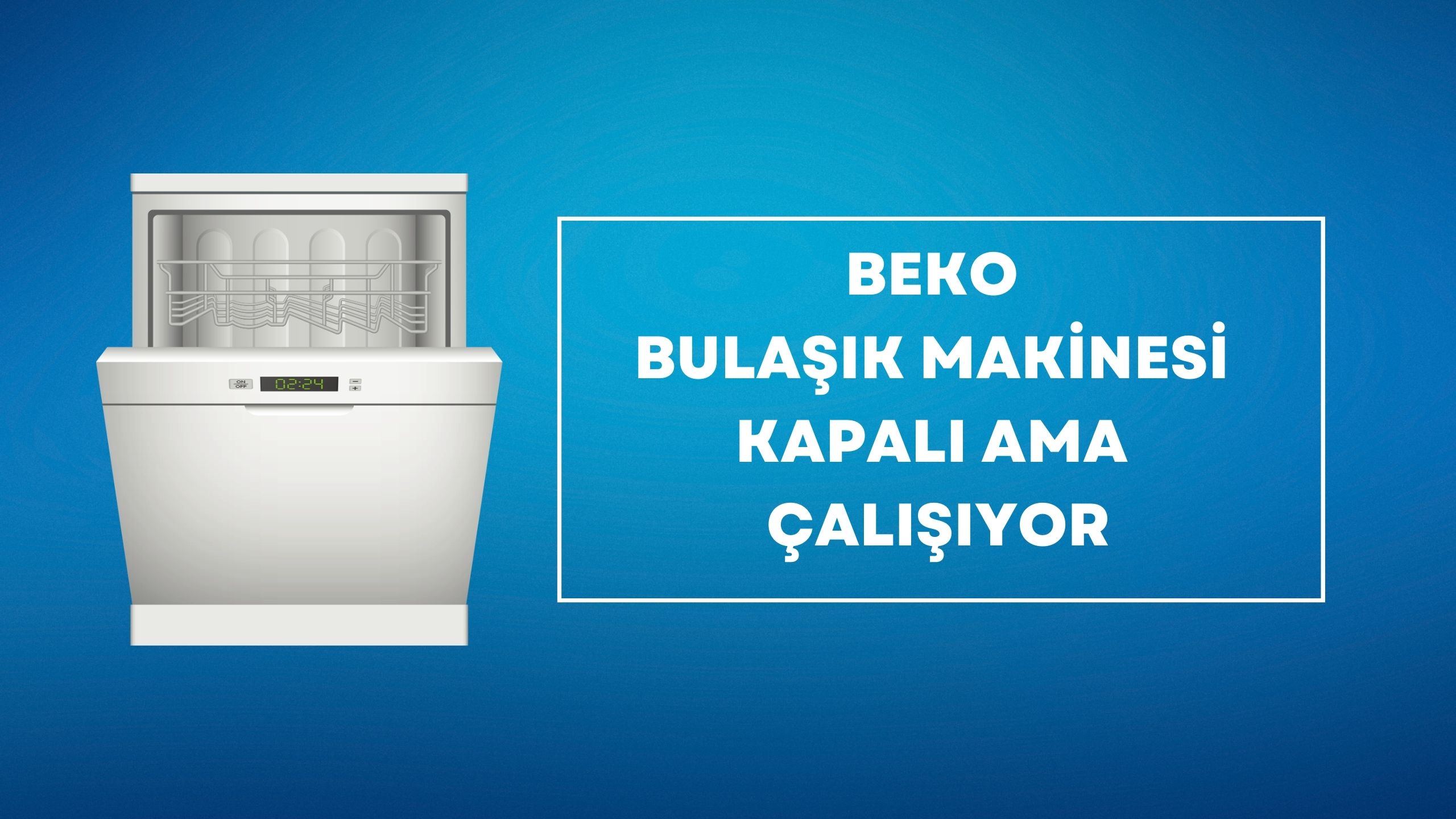 Beko Bulaşık Makinesi Kapalı Ama Çalışıyor