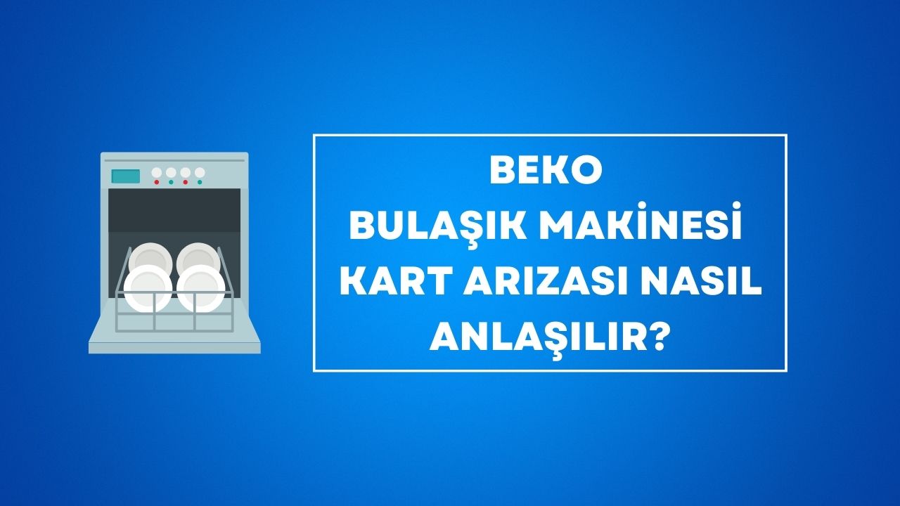 Beko Bulaşık Makinesi Kart Arızası Nasıl Anlaşılır