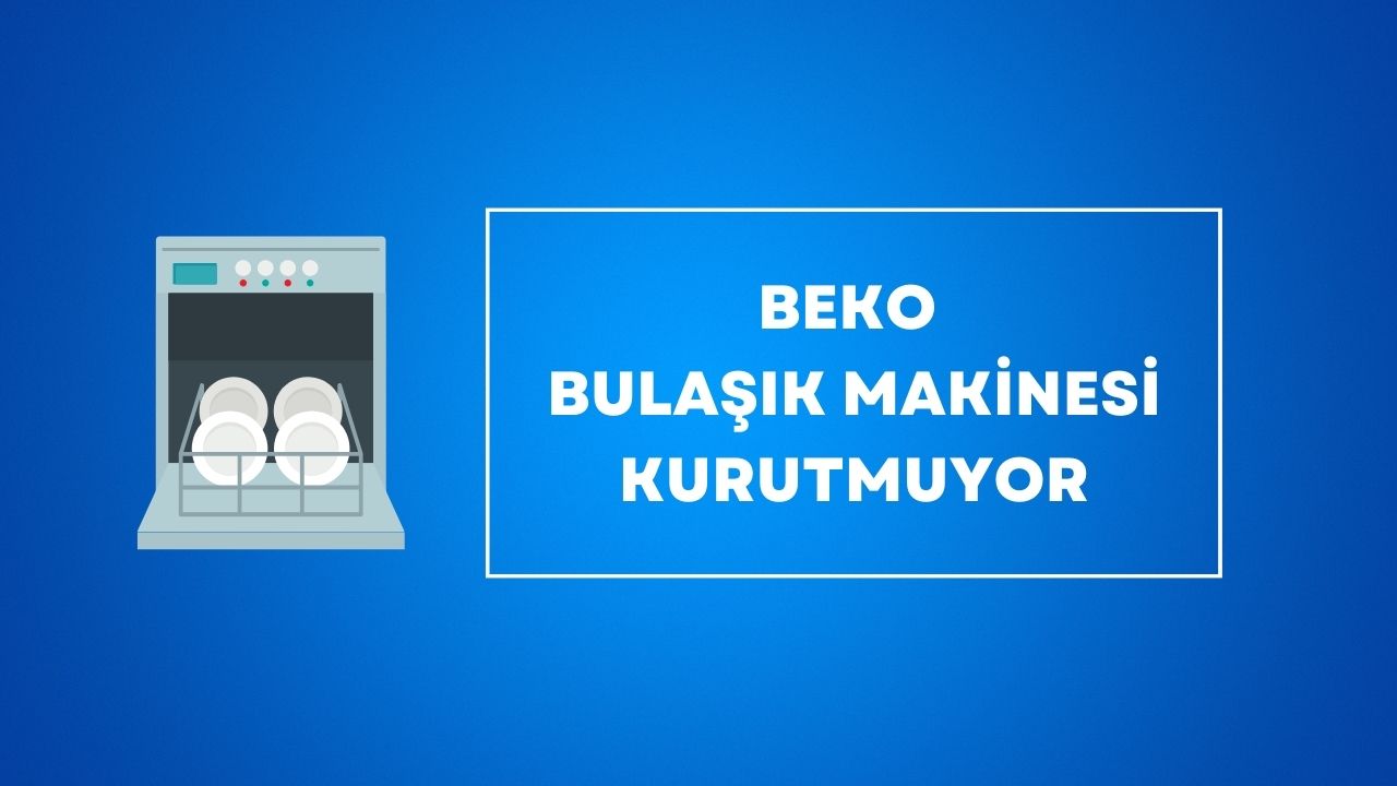 Beko Bulaşık Makinesi Kurutmuyor