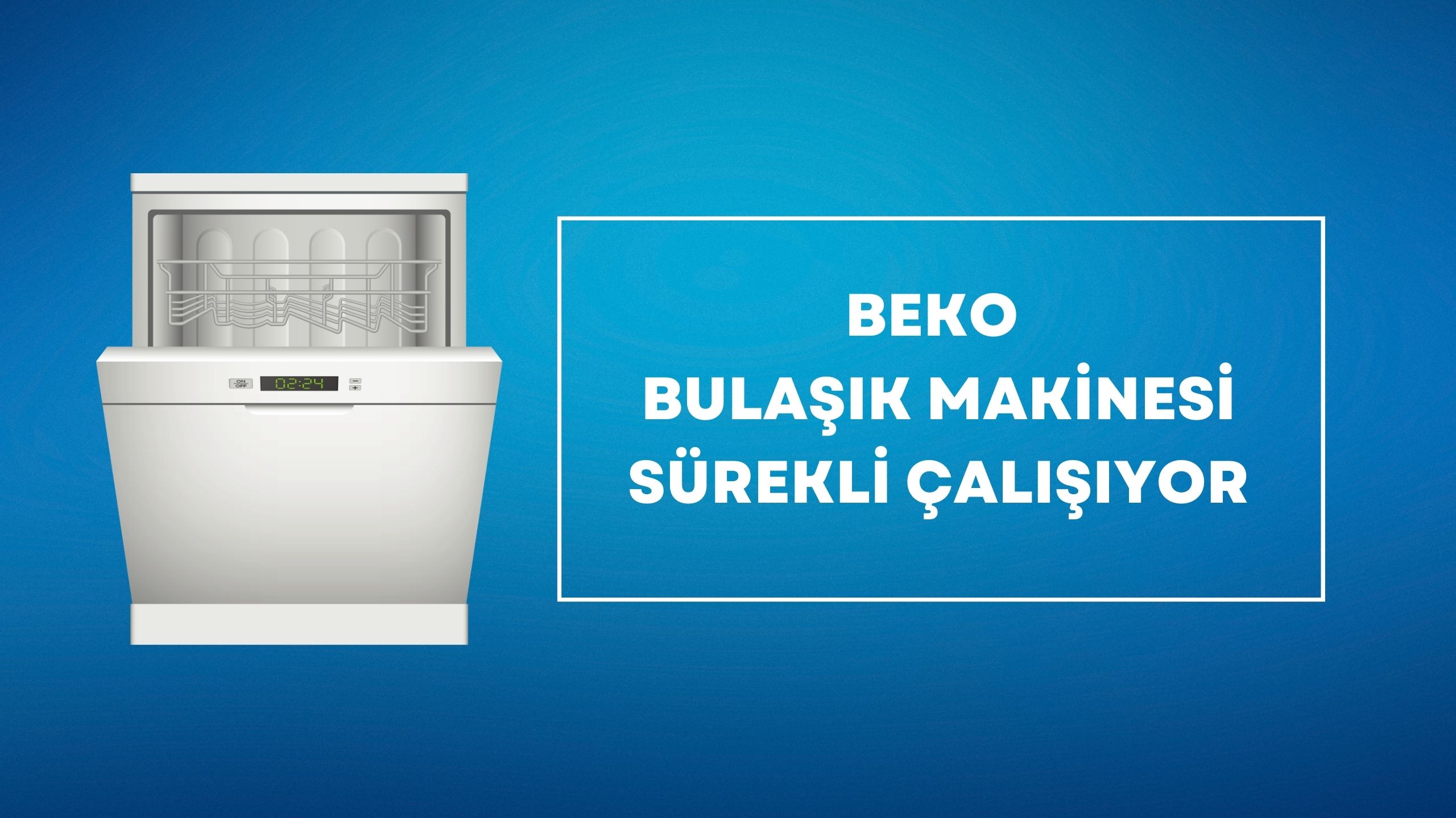 Beko Bulaşık Makinesi Sürekli Çalışıyor